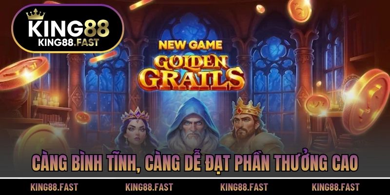 Càng bình tĩnh, càng dễ đạt phần thưởng cao