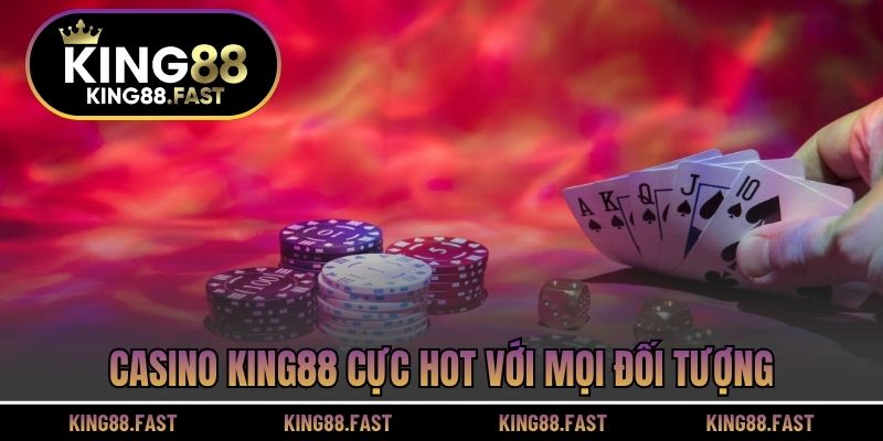 Casino KING88 cực hot với mọi đối tượng