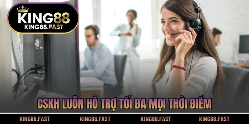 CSKH luôn hỗ trợ tối đa mọi thời điểm