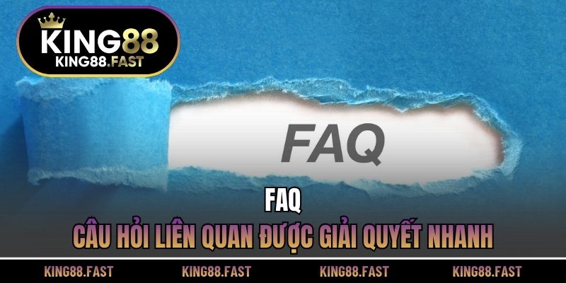 FAQ - Câu hỏi liên quan được giải quyết nhanh