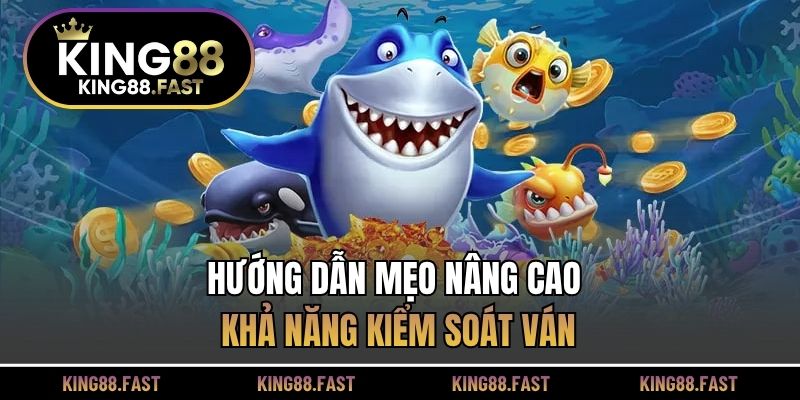 Hướng dẫn mẹo nâng cao khả năng kiểm soát ván