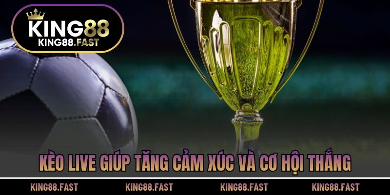 Kèo live giúp tăng cảm xúc và cơ hội thắng