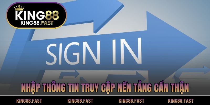 Nhập thông tin truy cập nền tảng cẩn thận