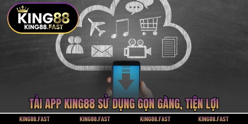Tải app KING88 sử dụng gọn gàng, tiện lợi